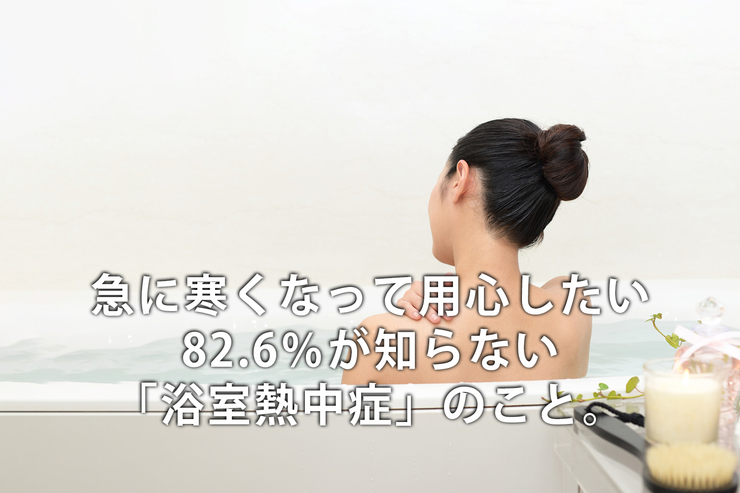 急に寒くなって用心したいけど、82.6%が知らない「浴室熱中症」対策のこと。