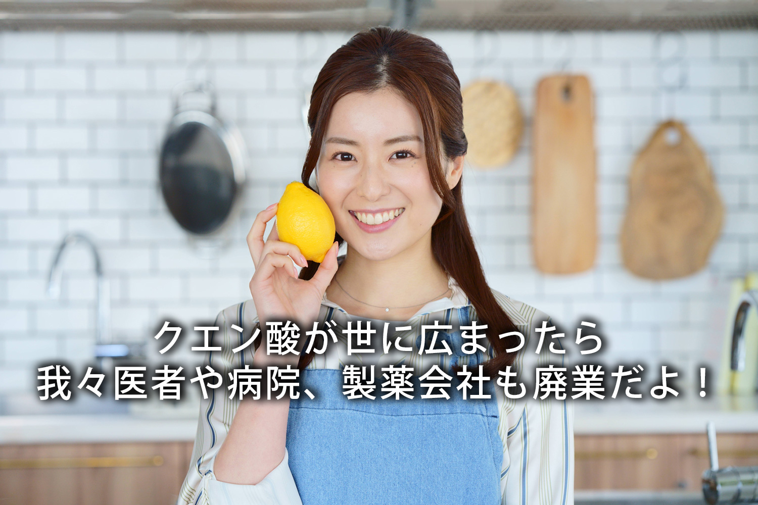 クエン酸が世に広まったら我々医者や病院、製薬会社も廃業だよ。