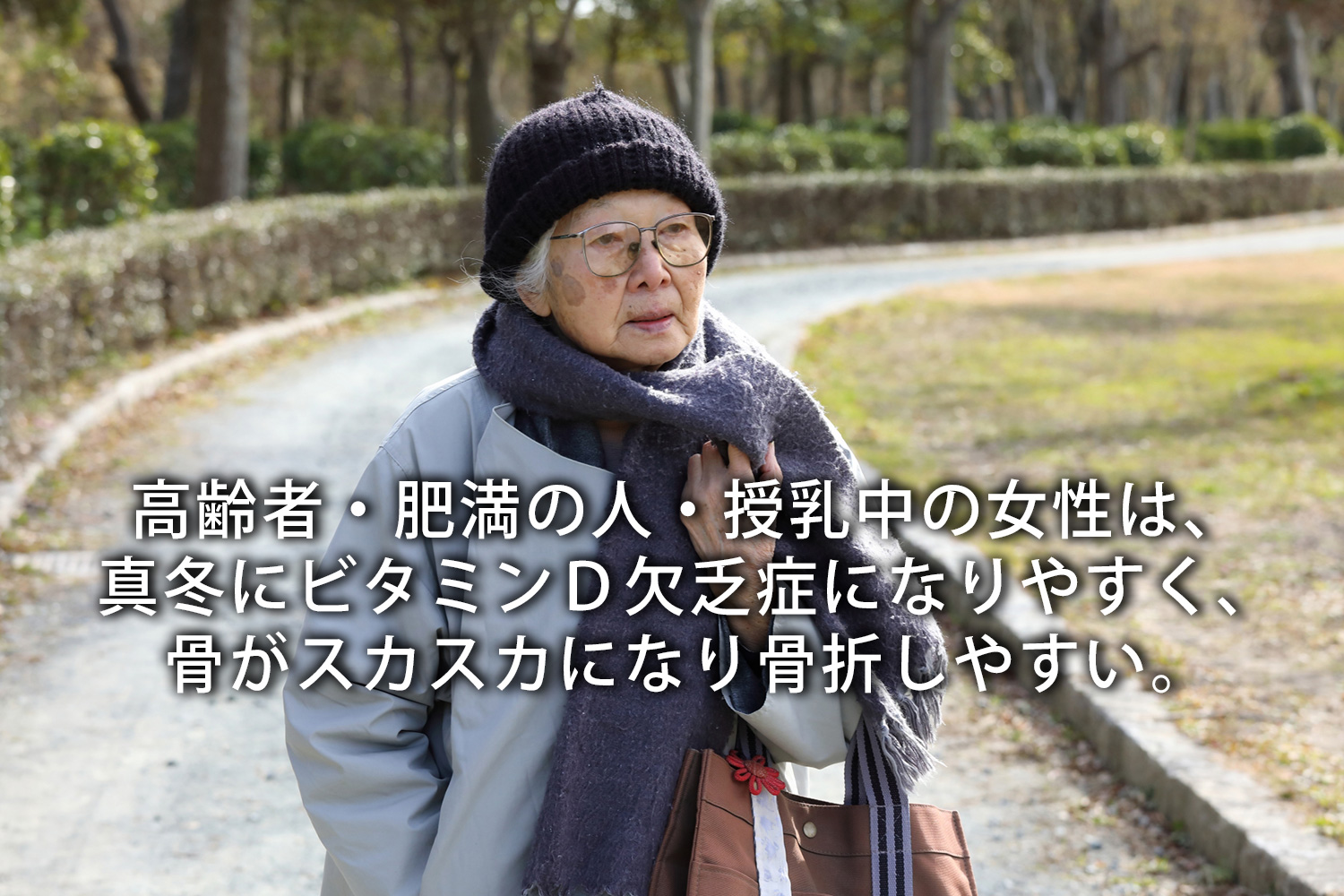高齢者・肥満の人・授乳中の女性は、真冬にビタミンＤ欠乏症になりやすく、骨がスカスカになり骨折しやすい。